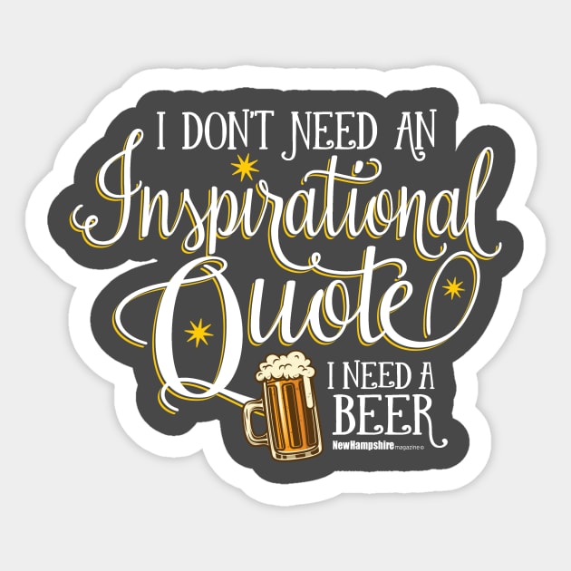 I Don't Need An Inspirational Quote, I Need Beer T-Shirt (White) Sticker by New Hampshire Magazine